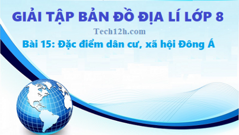 Giải TBĐ địa lí 8 bài 15: Đặc điểm dân cư, xã hội Đông Nam Á