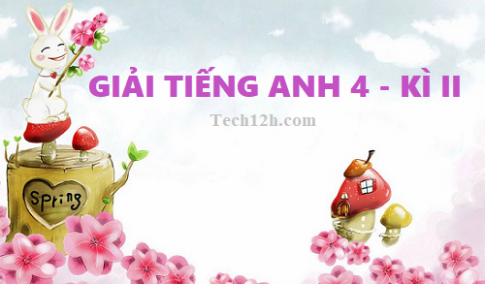 Tiếng Anh 4, giải bài tập tiếng anh 4 kì 2 chi tiết, dễ hiểu