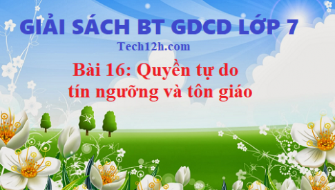 Giải SBT GDCD 7 bài 16: Quyền tự do tín ngưỡng và tôn giáo