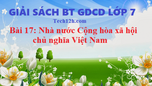 Giải SBT GDCD 7 bài 17: Nhà nước Cộng hòa xã hội chủ nghĩa Việt Nam