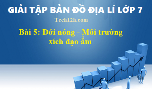 Giải TBĐ địa 7 bài 5: Đới nóng - Môi trường xích đạo ẩm