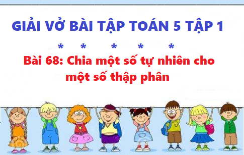 Giải vở bài tập toán 5 trang 84 bài 68: Chia một số thập phân cho một số tự nhiên