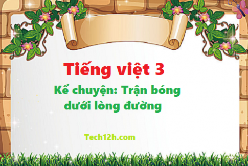 Giải bài kể chuyện: Trận bóng dưới lòng đường - tiếng việt 3 tập 1 trang 55