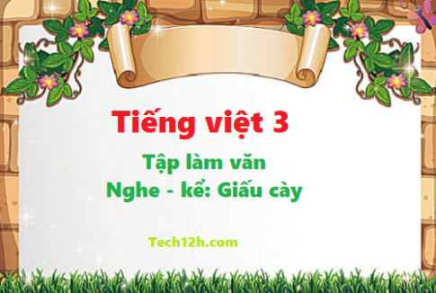 Giải bài tập làm văn: Nghe - kể chuyện Giấu cày, tiếng việt 3 tập 1 trang 128