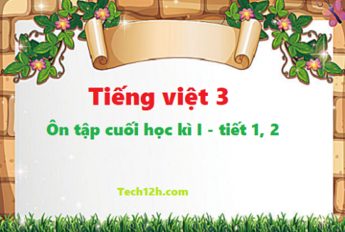 Giải bài: Ôn tập cuối học kì I - Tiết 1, 2 tiếng việt 3 tập 1 trang 148