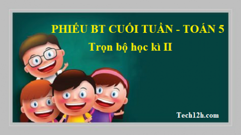 Trọn bộ phiếu bài tập cuối tuần toán 5 - học kì II