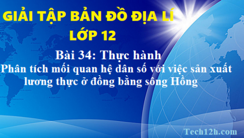 Giải TBĐ địa 12 bài 34: Thưc hành phân tích mối quan hệ giữa dân số với việc làm sản xuất lương thực ở đồng bằng sông Hồng