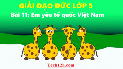 Giải đạo đức 5 bài 11: Em yêu tổ quốc Việt Nam