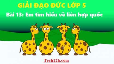 Giải đạo đức 5 bài 13: Em tìm hiểu về Liên Hợp Quốc