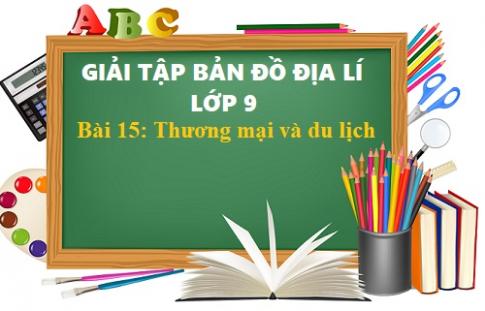 Giải TBĐ địa 9 bài 15: Thương mại và du lịch