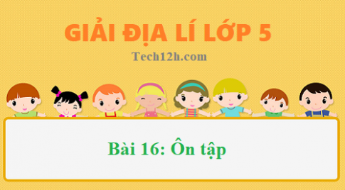 Bài 16: Ôn tập sgk Địa lí 5 Trang 101