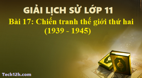 Bài 17: Chiến tranh thế giới thứ hai (1939 – 1945)