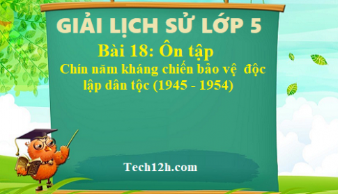 Bài 18: Ôn tập- Chín năm kháng chiến bảo vệ độc lập dân tộc (1945 – 1954) sgk Lịch sử 5