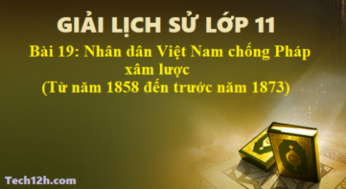 Giải bài 19 lịch sử 11: Nhân dân Việt Nam kháng chiến chống Pháp xâm lược (từ năm 1858 đến trước năm 1873)