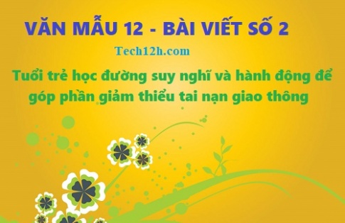 Văn mẫu 12 bài viết số 2 đề 1: Tuổi trẻ học đường suy nghĩ và hành động để góp phần giảm thiểu tai nạn giao thông