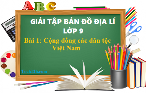 Giải TBĐ địa 9 bài 1: Cộng đồng các dân tộc Việt Nam