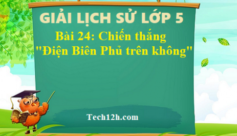 Bài 24: Chiến thắng “ Điện Biên Phủ trên không” sgk Lịch sử 5 Trang 51