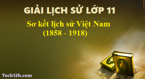 Giải bài 25 lịch sử 11: Sơ kết lịch sử Việt Nam 1858 – 1918