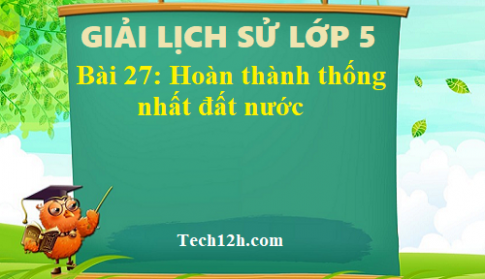 Bài 27: Hoàn thành thống nhất đất nước sgk Lịch sử 5 Trang 58