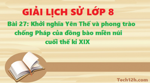 Giải bài 27 khởi nghĩa Yên Thế và phong trào chống Pháp của đồng bào miền núi cuối thế kỉ XIX