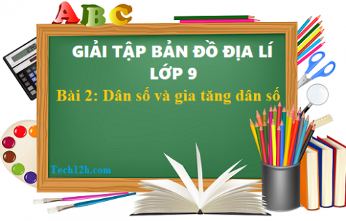 Giải TBĐ địa 9 bài 2: Dân số và gia tăng dân số