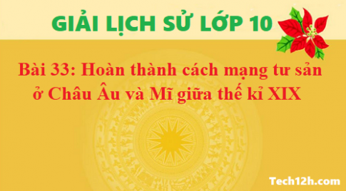 Giải bài 33 hoàn thành cách mạng tư sản ở Châu Âu và Mĩ giữa thế kỉ XIX