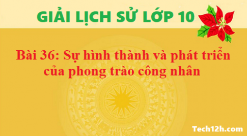 Giải bài 36 sự hình thành và phát triển của phong trào công nhân