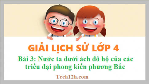 Bài 3: Nước ta dưới ách đô hộ của các triều đại phong kiến phương Bắc sgk Lịch sử 4