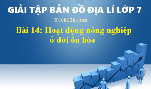 Giải TBĐ địa 7 bài 14: Hoạt động nông nghiệp ở đới ôn hòa