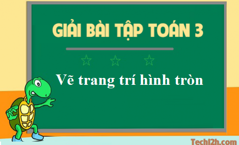 Giải toán lớp 3 bài: vẽ trang trí hình tròn trang 112 sgk