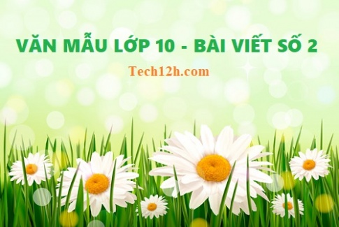 Tổng hợp những bài viết số 2 ngữ văn 10 hay nhất với tất cả các đề (4 đề)