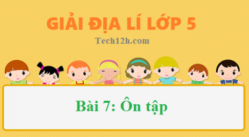 Bài 7: Ôn tập sgk Địa lí 5 Trang 82