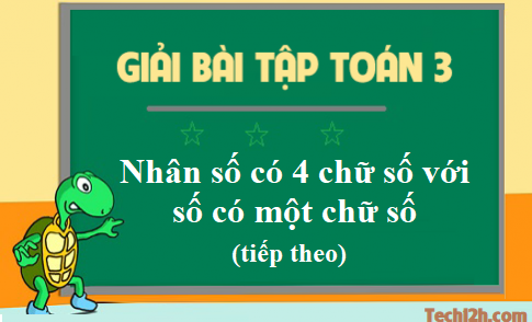 Giải toán lớp 3 bài: Nhân số có bốn chữ số với số có một chữ số (tiếp theo) trang 115 sgk