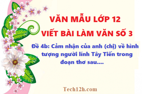 Văn mẫu 12 bài viết số 3 đề 4b: Cảm nhận của anh (chị) về hình tượng người lính Tây Tiến trong đoạn thơ sau: Tây Tiến đoàn binh không mọc tóc ...