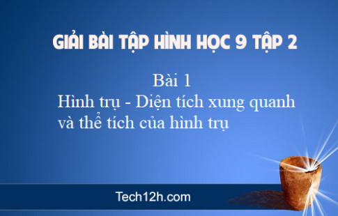 Giải Bài 1: Hình trụ Diện tích xung quanh và thể tích của hình trụ sgk Toán 9 tập 2 Trang 107 113