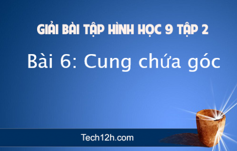 Giải Bài 6: Cung chứa góc sgk Toán 9 tập 2 Trang 83 87