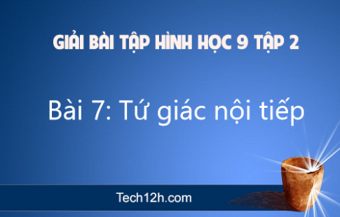 Giải Bài 7: Tứ giác nội tiếp sgk Toán 9 tập 2 Trang 87 90