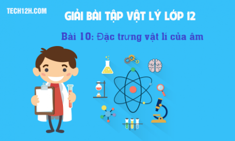 Giải bài 10 vật lí 12: Đặc trưng vật lí của âm