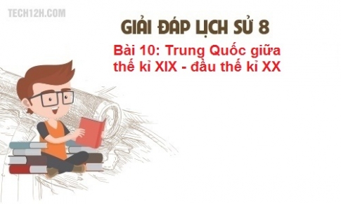Bài 10: Trung Quốc giữa thế kỉ XIX đầu thế kỉ XX