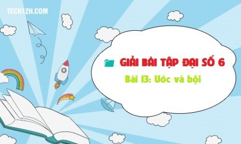 Giải bài 13: Ước và bội Toán 6 tập 1 Trang 43 45