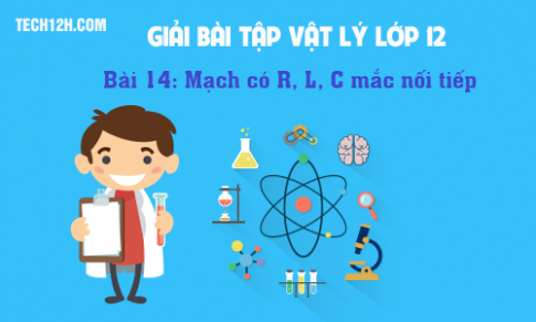 Giải bài 14 vật lí 12: Mạch có R, L, C mắc nối tiếp.