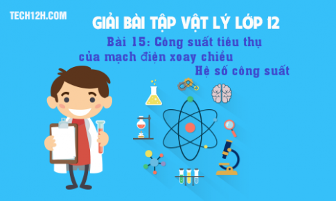 Giải bài 15 vật lí 12: Công suất tiêu thụ của mạch điện xoay chiều. Hệ số công suất