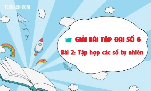 Giải bài 2: Tập hợp các số tự nhiên Toán 6 tập 1 Trang 6 8