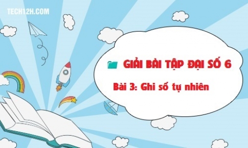 Giải bài 3: Ghi số tự nhiên Toán 6 tập 1 trang 8 10