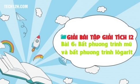 Giải bài 6: Bất phương trình mũ và lôgarit