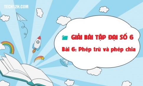 Giải bài 6: Phép trừ và phép chia Toán 6 tập 1 Trang 20 25