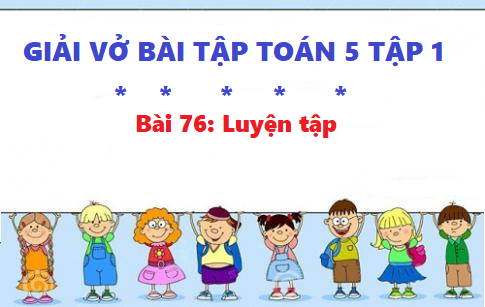 Giải vở bài tập toán 5 trang 92 bài 76: Luyện tập