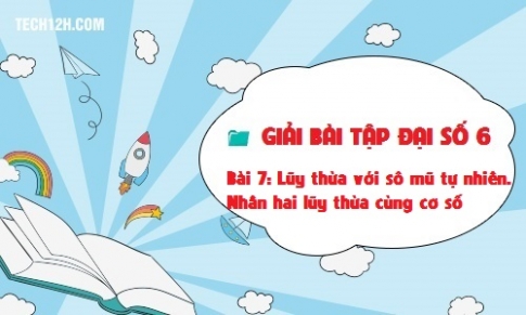 Giải bài 7: Lũy thừa với số mũ tự nhiên. Nhân hai lũy thừa cùng cơ số Toán 6 tập 1 Trang 26 29