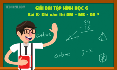 Giải bài 8: Khi nào thì AM + MB = AB ? sgk Toán 6 tập 1 Trang 120 122