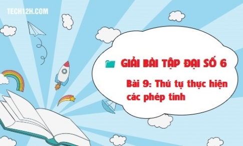 Giải bài 9: Thứ tự thực hiện các phép tính Toán 6 tập 1 Trang 31 33